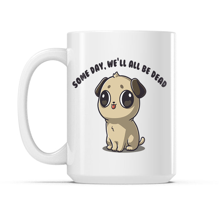Ceramic Mug_TeeTurtle Some Day, We'll All Be Dead white mug featuring a pug with a derpy expression with its tongue sticking out.
